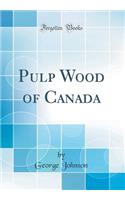 Pulp Wood of Canada (Classic Reprint)