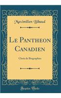 Le Pantheon Canadien: Choix de Biographies (Classic Reprint)