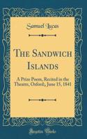 The Sandwich Islands: A Prize Poem, Recited in the Theatre, Oxford;, June 15, 1841 (Classic Reprint)