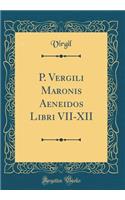 P. Vergili Maronis Aeneidos Libri VII-XII (Classic Reprint)