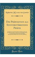 Die Präposition als Sinnverstärkendes Präfix: Im Rigveda, in den Homerischen Gedichten und in den Lustspielen des Plautus und Terenz; Inaguraldissertation zur Erlangung der Doktorwürde der Hohen Philosophischen Fakultat der Universität Heldelberg