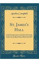 St. James's Hall: Grand Evening Concert, Under Royal Patronage, in Aid of the Royal Normal College and Academy of Music for the Blind; Friday, March 16th, 1877 (Classic Reprint)