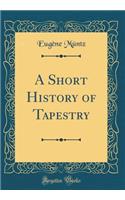 A Short History of Tapestry (Classic Reprint)
