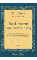 The Literary Collector, 1904, Vol. 9: A Monthly Magazine of Book-Lore and Bibliography (Classic Reprint)