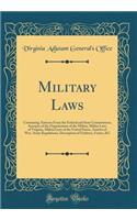 Military Laws: Containing: Extracts From the Federal and State Constitutions, Synopsis of the Organization of the Militia, Militia Laws of Virginia, Militia Laws of the United States, Articles of War, Army Regulations, Description of Uniform, Forms