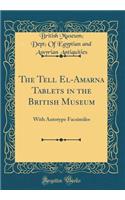 The Tell El-Amarna Tablets in the British Museum: With Autotype Facsimiles (Classic Reprint): With Autotype Facsimiles (Classic Reprint)