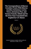 Correspondence of Marcus Cornelius Fronto With Marcus Aurelius Antoninus, Lucius Verus, Antoninus Pius, and Various Friends. Edited and for the First Time Translated Into English by C.R. Haines; Volume 1