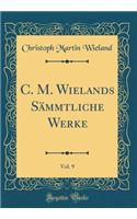 C. M. Wielands SÃ¤mmtliche Werke, Vol. 9 (Classic Reprint)