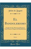 El Bandolerismo, Vol. 4: Estudio Social y Memorias Históricas; Parte Primera, Orígenes del Bandolerismo (Classic Reprint)