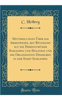 Mittheilungen Ã?ber Das Armenwesen, Mit RÃ¼cksicht Auf Die HerzogthÃ¼mer Schleswig Und Holstein Und Die Organisation Desselben in Der Stadt Schleswig (Classic Reprint)