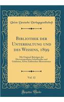 Bibliothek der Unterhaltung und des Wissens, 1899, Vol. 12: Mit Original-Beiträgen der Hervorragendsten Schriftsteller und Gelehrten, Sowie Zahlreichen Illustrationen (Classic Reprint)