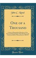 One of a Thousand: A Series of Biographical Sketches of One Thousand Representative Men Resident in the Commonwealth of Massachusetts, 1888-89 (Classic Reprint)