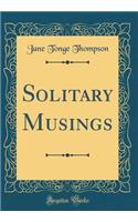 Solitary Musings (Classic Reprint)