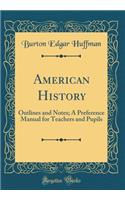 American History: Outlines and Notes; A Preference Manual for Teachers and Pupils (Classic Reprint)