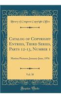 Catalog of Copyright Entries, Third Series, Parts 12-13, Number 1, Vol. 30: Motion Pictures; January-June, 1976 (Classic Reprint)