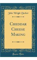 Cheddar Cheese Making (Classic Reprint)