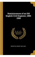 Reminiscences of an Old English Civil Engineer, 1858-1908