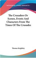 The Crusaders Or Scenes, Events And Characters From The Times Of The Crusades