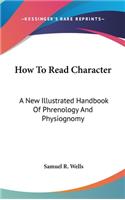 How To Read Character: A New Illustrated Handbook Of Phrenology And Physiognomy