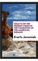 Essays on the Present Crisis in the Condition of the American Indians