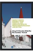 Perfect French Possible: Some Essential and Adequate Helps to French Pronunciation and Rhythm