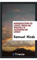 Introduction to Logic: From Dr. Whately's 'elements of Logic'