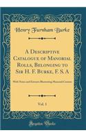 A Descriptive Catalogue of Manorial Rolls, Belonging to Sir H. F. Burke, F. S. A, Vol. 1: With Notes and Extracts Illustrating Manorial Custom (Classic Reprint)