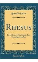 Rhesus: Im Lichte Des Euripideischen Sprachgebrauches (Classic Reprint)