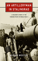 An Artilleryman in Stalingrad: A Soldier's Story at the Turning Point of World War II