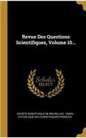 Revue Des Questions Scientifiques, Volume 10...