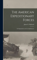 American Expeditionary Forces; Its Organization and Accomplishments