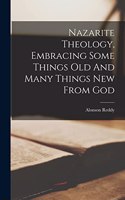 Nazarite Theology, Embracing Some Things Old And Many Things New From God
