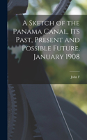 Sketch of the Panama Canal, its Past, Present and Possible Future, January 1908