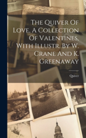 Quiver Of Love, A Collection Of Valentines, With Illustr. By W. Crane And K. Greenaway