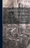 Addresses Upon the Labor Question