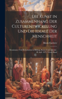 Kunst in Zusammenhang Der Culturentwickelung Und Die Ideale Der Menschheit
