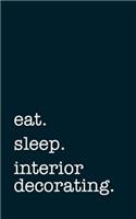 eat. sleep. interior decorating. - Lined Notebook: Writing Journal