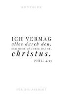 Ich vermag alles durch den, der mich mächtig macht. Christus.Phil. 4,13 Notizbuch für die Predigt