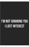 I'm Not Ignoring You I Lost Interest