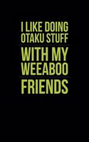 I Like Doing Otaku Stuff With My Weeaboo Friends: Notebook