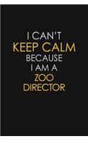 I Can't Keep Calm Because I Am A Zoo Director