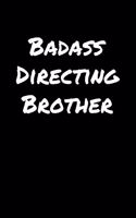 Badass Directing Brother: A soft cover blank lined journal to jot down ideas, memories, goals, and anything else that comes to mind.