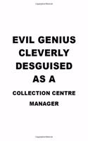 Evil Genius Cleverly Desguised As A Collection Centre Manager
