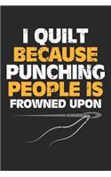 I Quilt because Punching People is Frowned Upon: Quilten Nähen Nähen Nähen Nähen Stressen Notizbuch liniert DIN A5 - 120 Seiten für Notizen, Zeichnungen, Formeln - Organizer Schreibheft Planer Tage