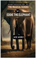The Magical Echoes of Eddie the Elephant: (5 Wise Whimsy Teaches Kids about Animals)