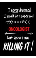 I Never Dreamed I Would Be a Super Cool Oncologist But Here I Am Killing It!