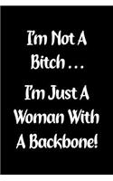 I'm Not a Bitch... I'm Just a Woman with a Backbone!