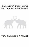 Always Be Yourself Unless You Can Be A Elephant Then Always Be A Elephant