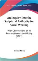 An Inquiry Into The Scriptural Authority For Social Worship: With Observations On Its Reasonableness And Utility (1821)