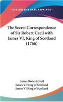 The Secret Correspondence of Sir Robert Cecil with James VI, King of Scotland (1766)